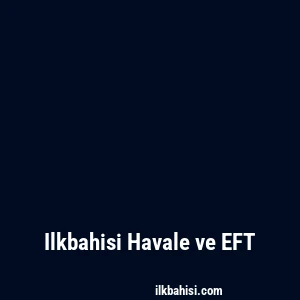 Ilkbahisi Havale ve EFT