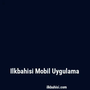 Ilkbahisi Mobil Uygulama