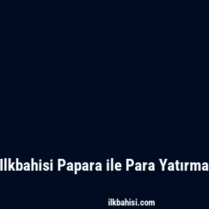 Ilkbahisi Papara ile Para Yatırma