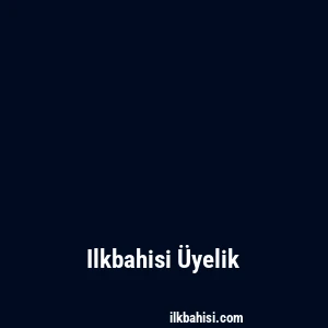 Ilkbahisi Üyelik